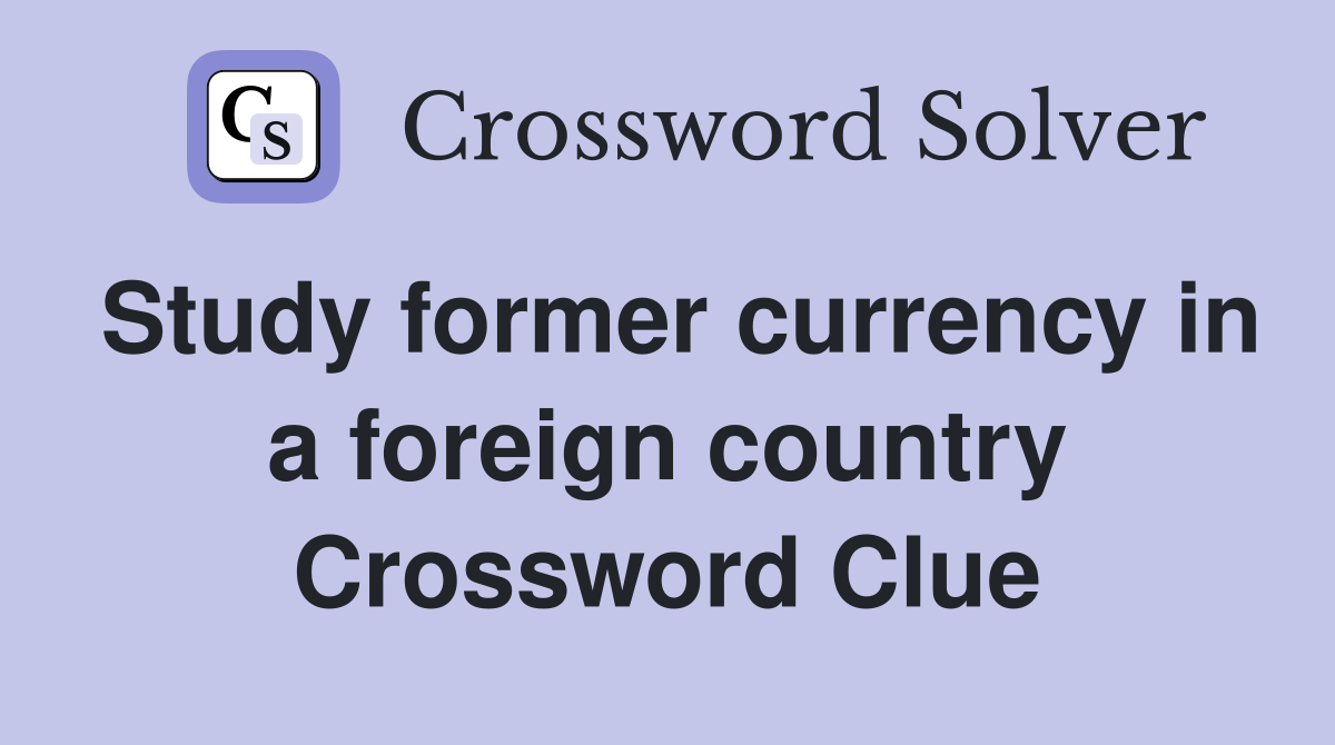 Study former currency in a foreign country Crossword Clue