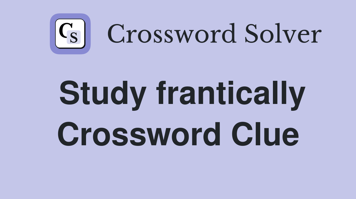 Study frantically Crossword Clue