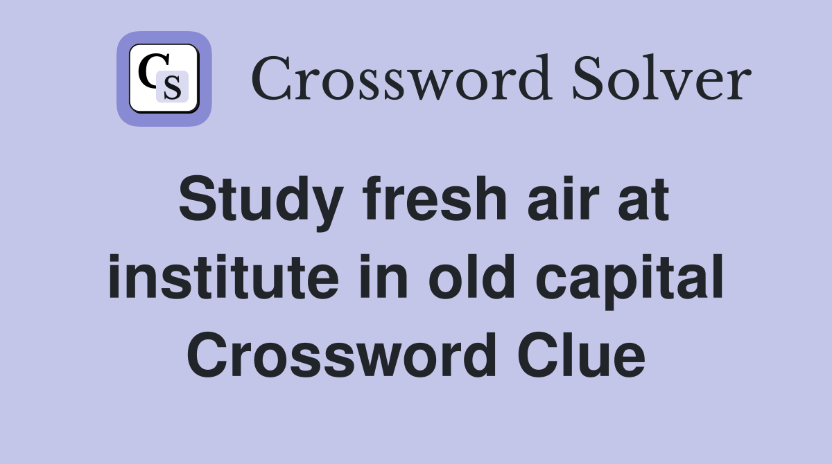 Study fresh air at institute in old capital Crossword Clue