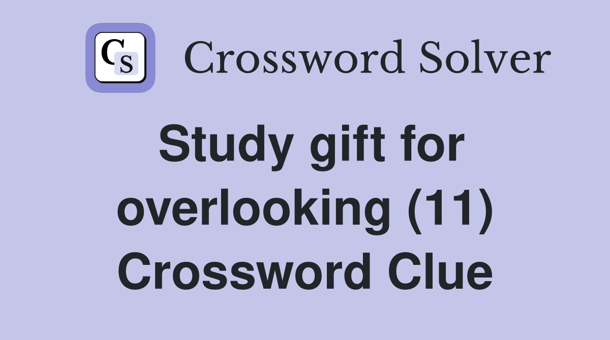 Study gift for overlooking (11) Crossword Clue