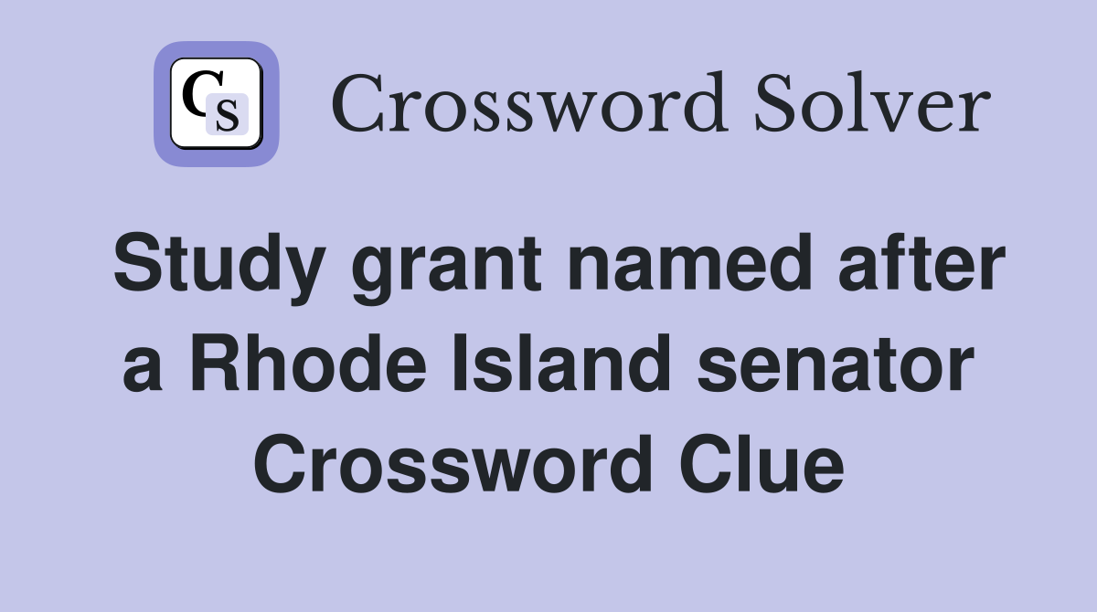 Study grant named after a Rhode Island senator Crossword Clue
