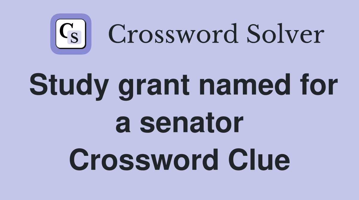 Study grant named for a senator Crossword Clue