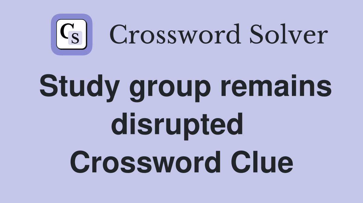Study group remains disrupted  Crossword Clue