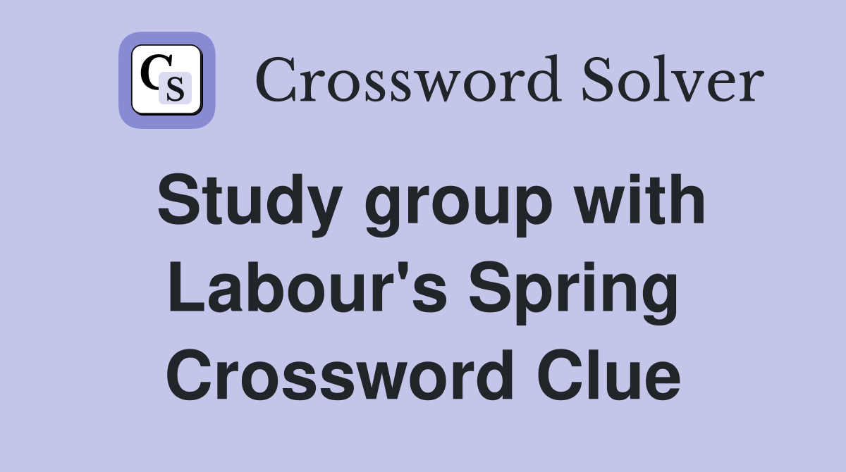 Study group with Labour's Spring Crossword Clue