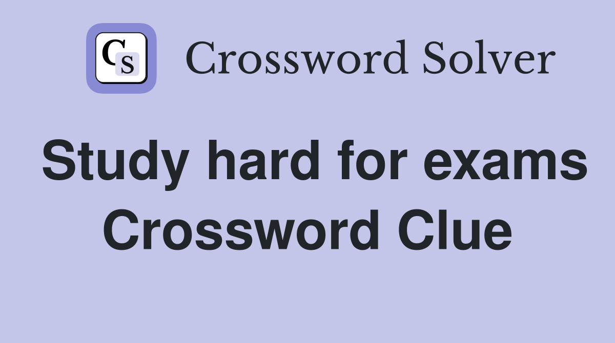 Study hard for exams Crossword Clue