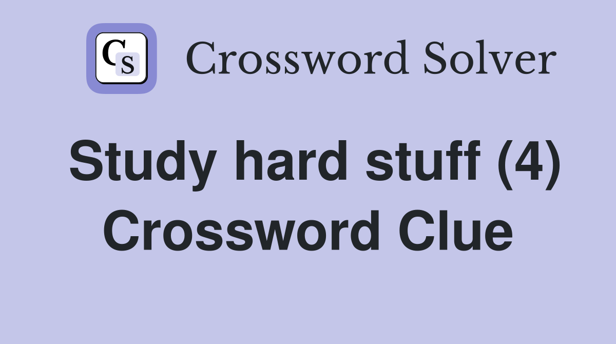 Study hard stuff (4) Crossword Clue