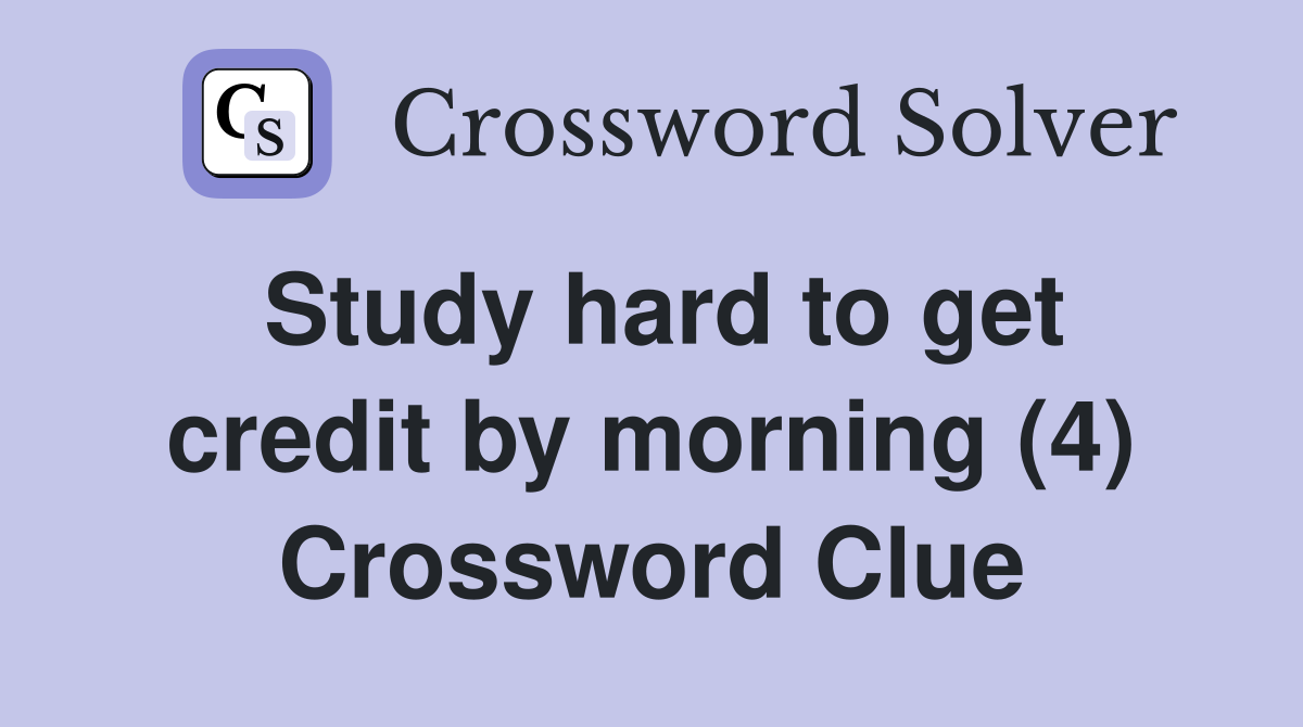 Study hard to get credit by morning (4) Crossword Clue