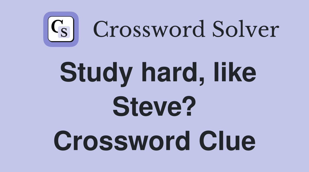 Study hard, like Steve? Crossword Clue