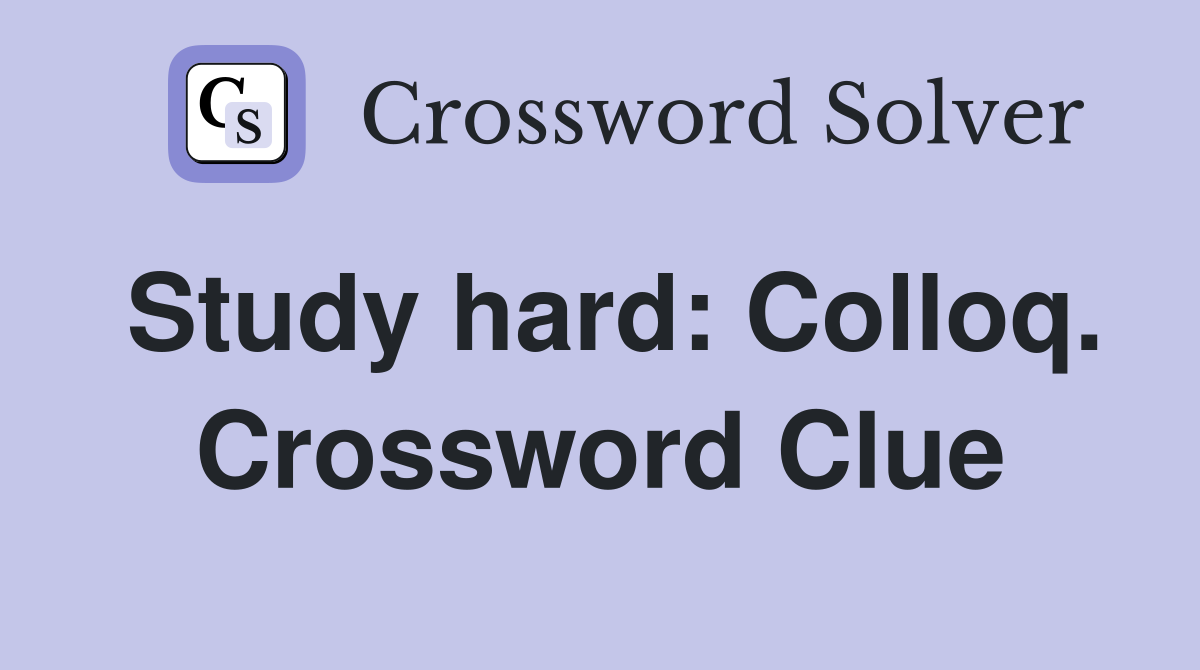 Study hard: Colloq. Crossword Clue