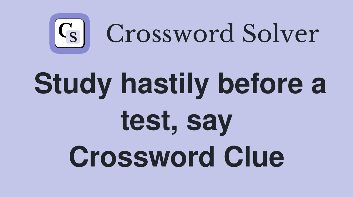 Study hastily before a test, say Crossword Clue