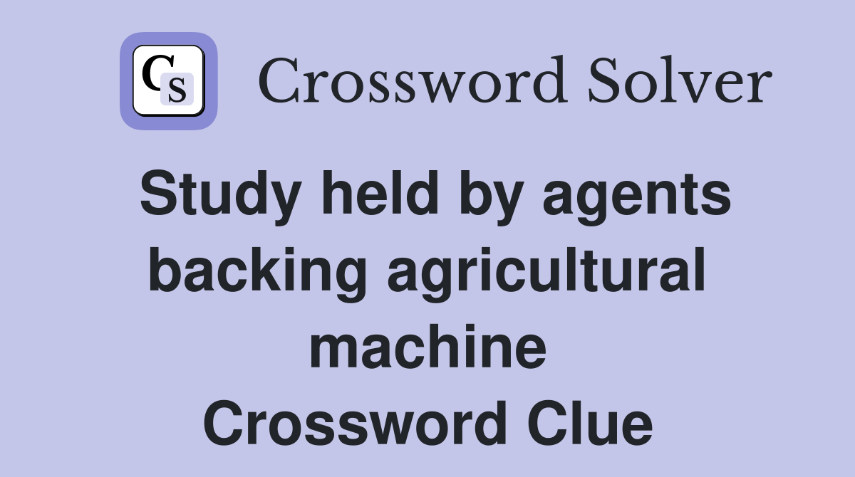 Study held by agents backing agricultural machine Crossword Clue