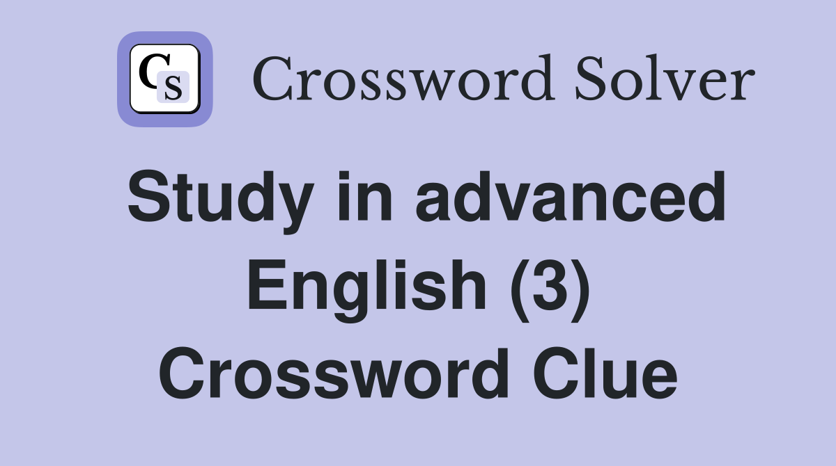 Study in advanced English (3) Crossword Clue