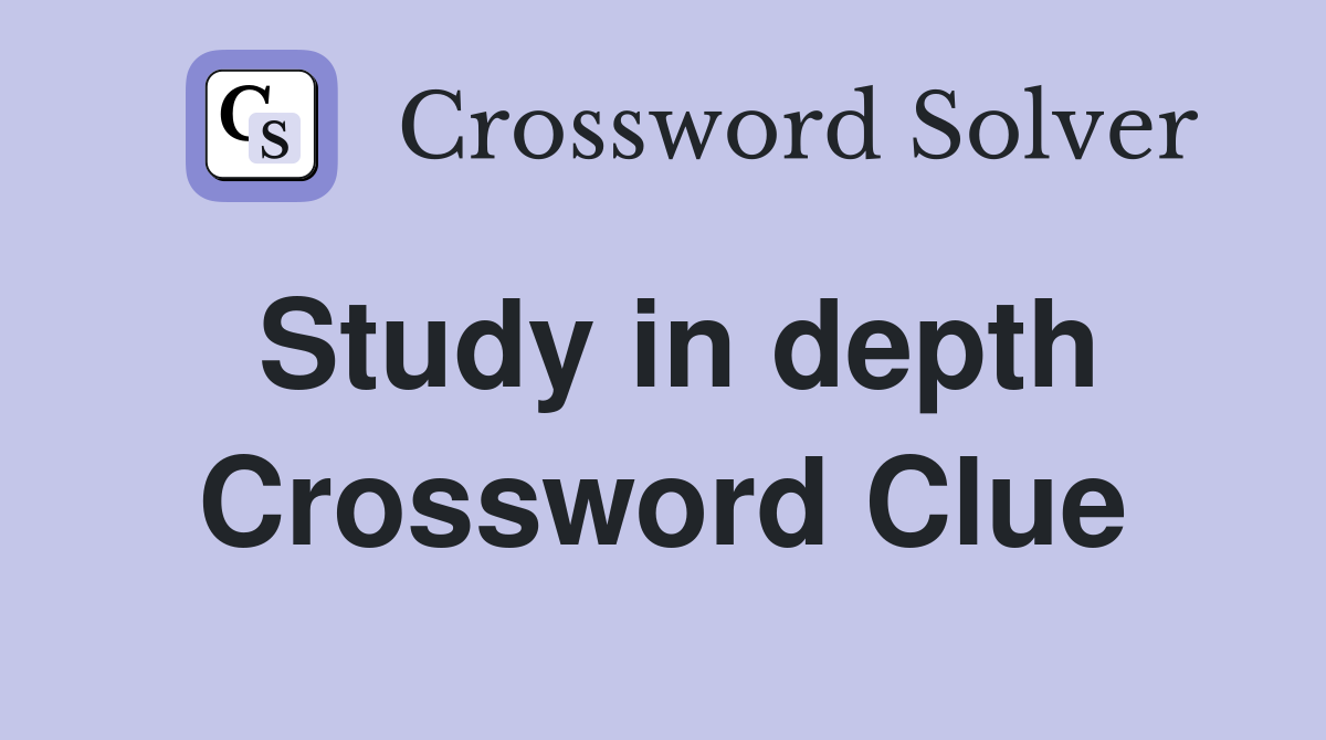 Study in depth Crossword Clue