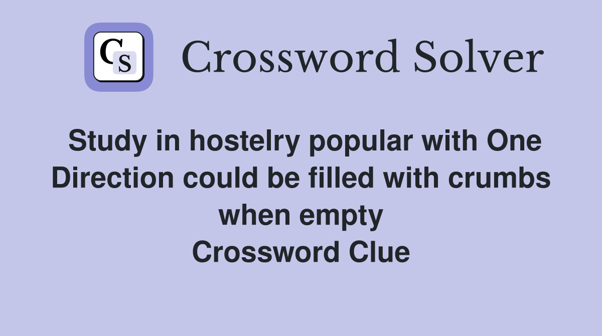 Study in hostelry popular with One Direction could be filled with crumbs when empty Crossword Clue