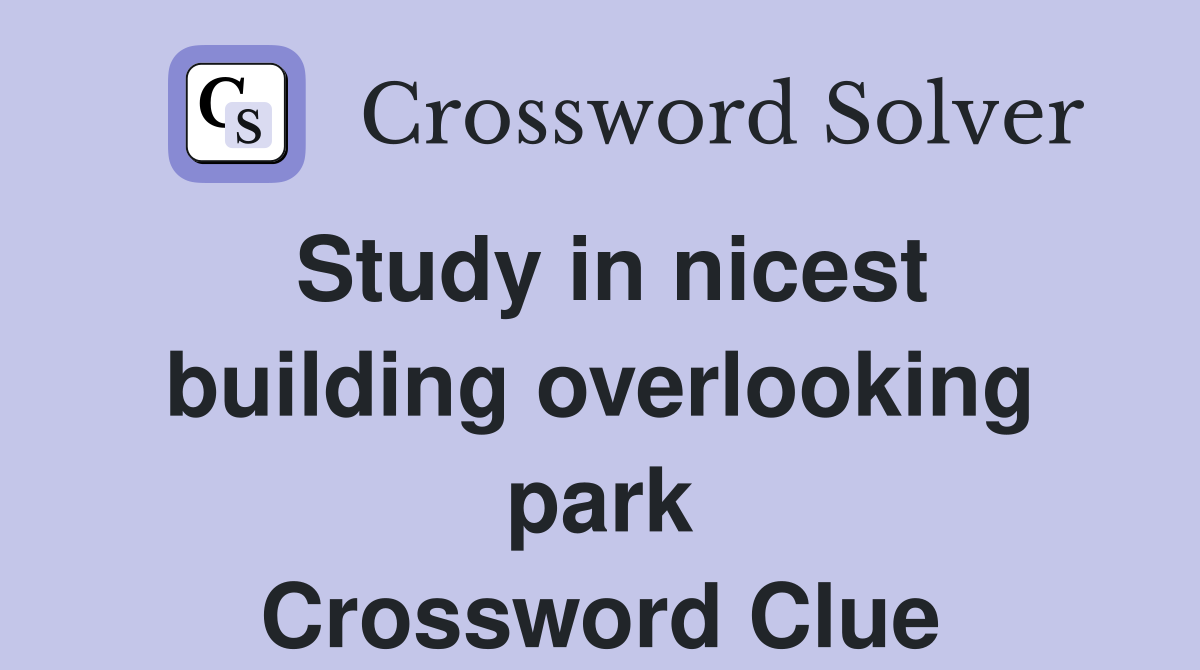 Study in nicest building overlooking park Crossword Clue