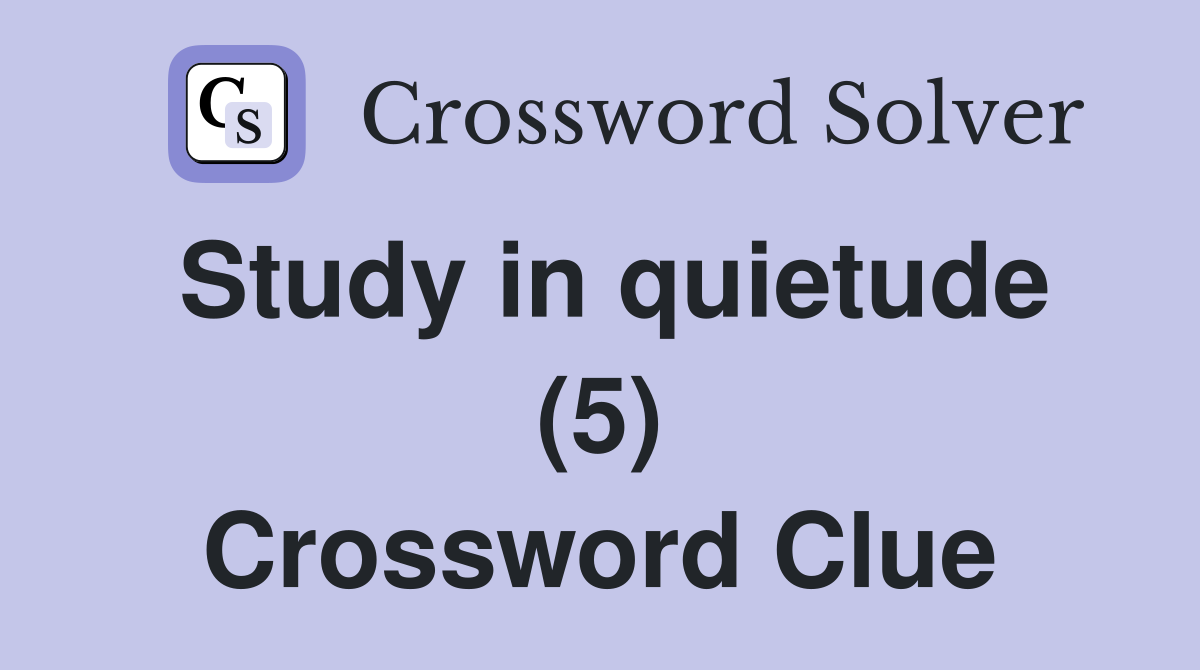 Study in quietude (5) Crossword Clue