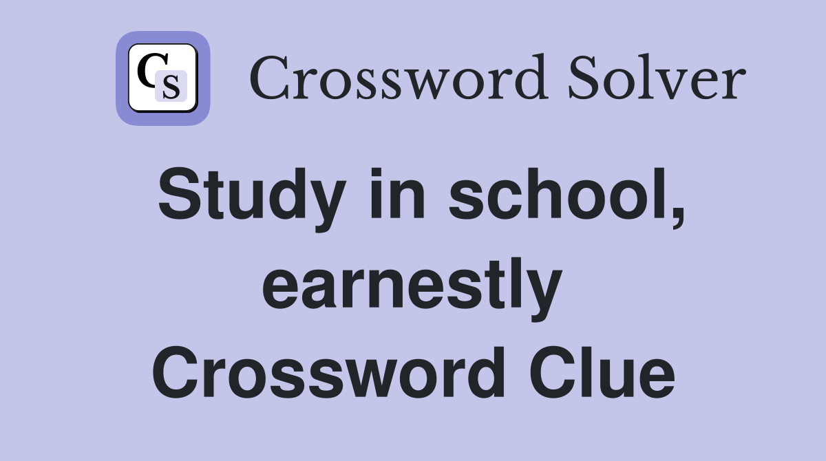Study in school, earnestly Crossword Clue