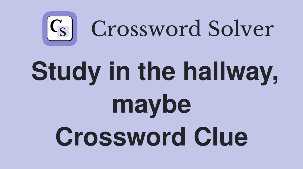Study in the hallway, maybe Crossword Clue