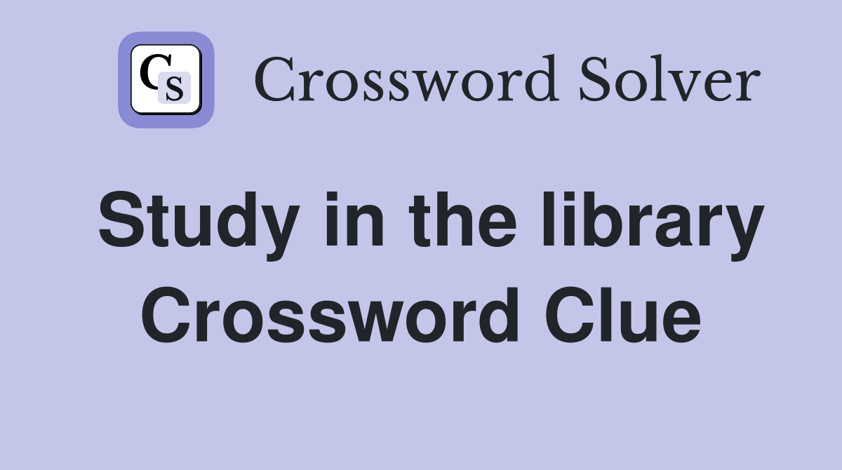 Study in the library Crossword Clue