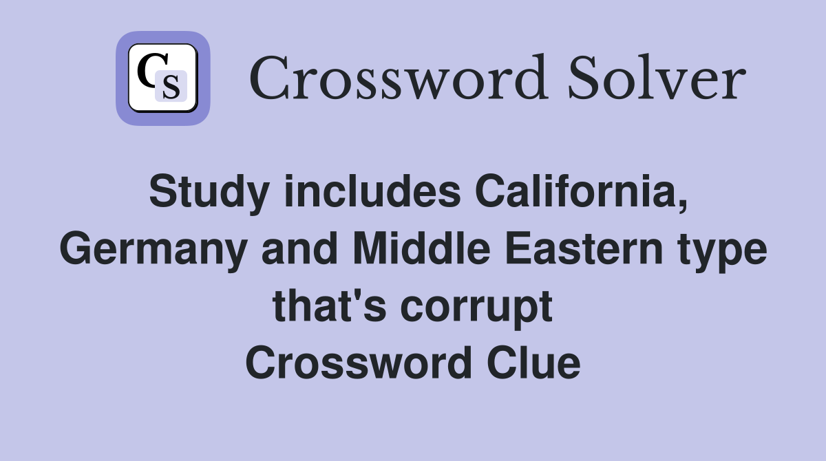 Study includes California, Germany and Middle Eastern type that's corrupt Crossword Clue