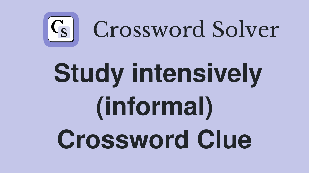 Study intensively (informal) Crossword Clue