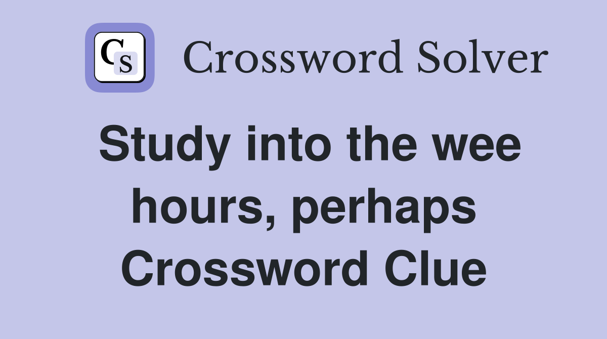 Study into the wee hours, perhaps Crossword Clue