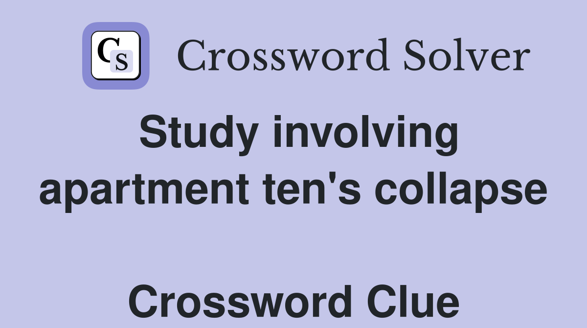 Study involving apartment ten's collapse  Crossword Clue