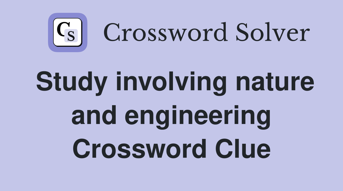 Study involving nature and engineering Crossword Clue