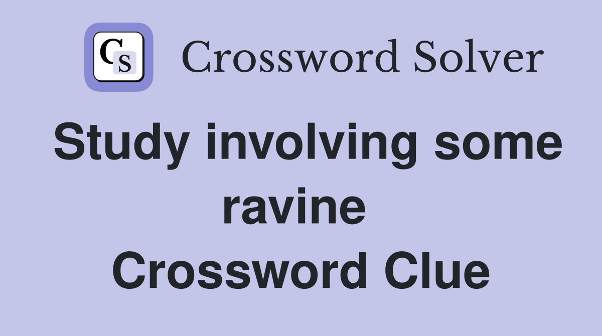 Study involving some ravine  Crossword Clue