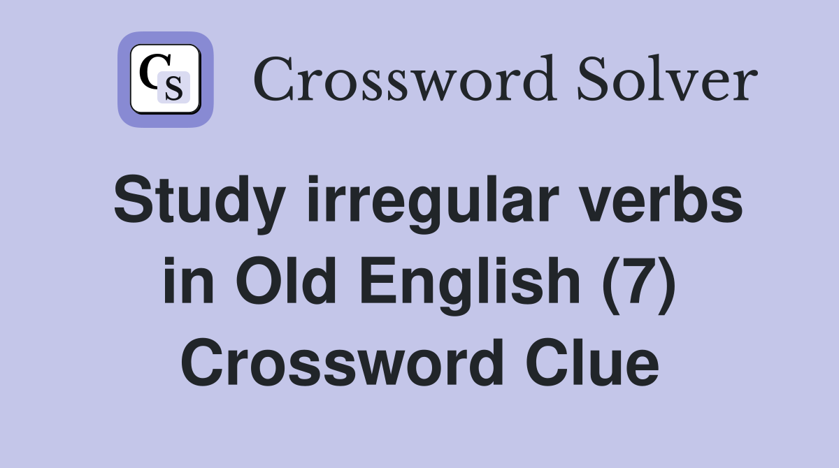 Study irregular verbs in Old English (7) Crossword Clue