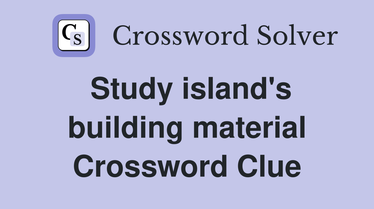 Study island's building material Crossword Clue