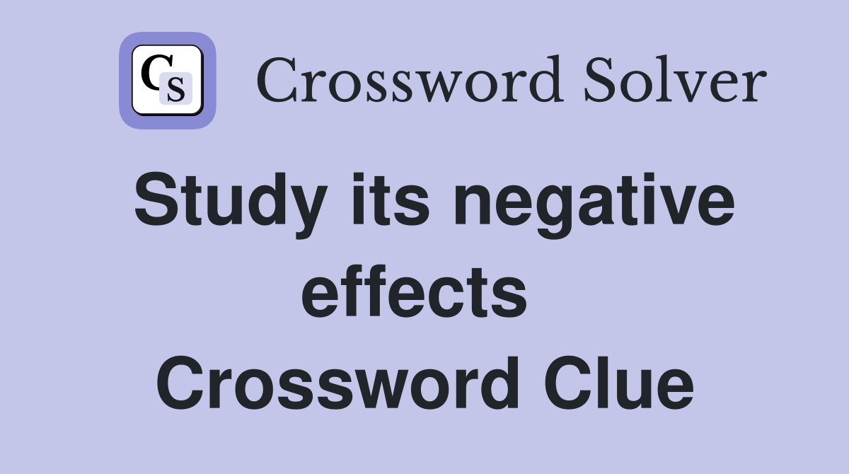 Study its negative effects  Crossword Clue
