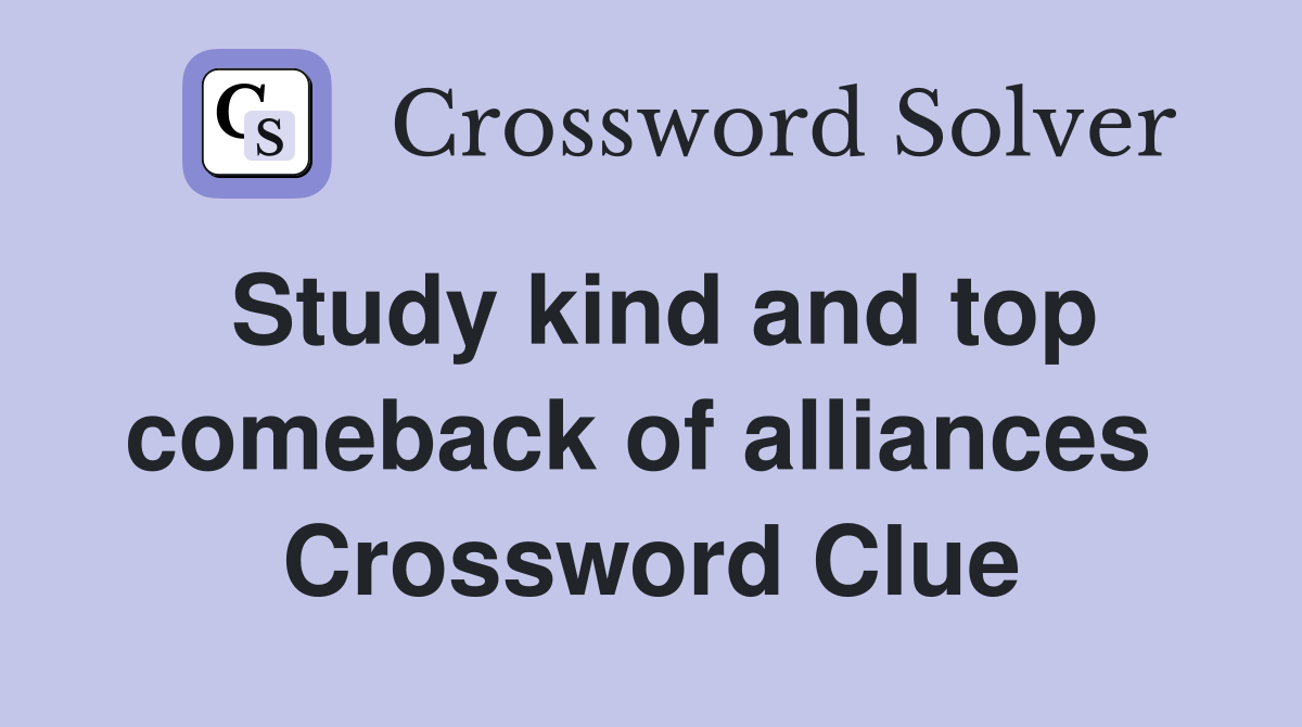 Study kind and top comeback of alliances  Crossword Clue