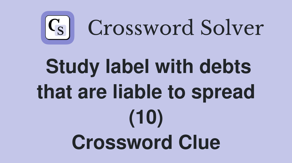 Study label with debts that are liable to spread (10) Crossword Clue