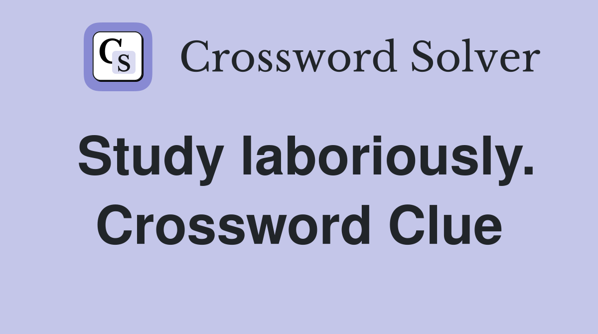 Study laboriously. Crossword Clue