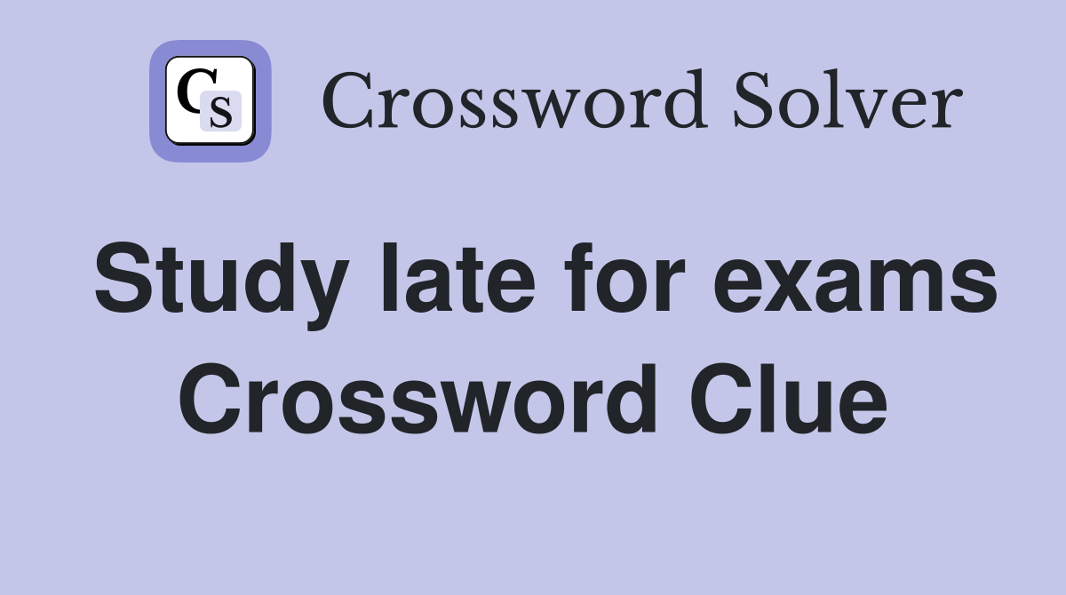 Study late for exams Crossword Clue