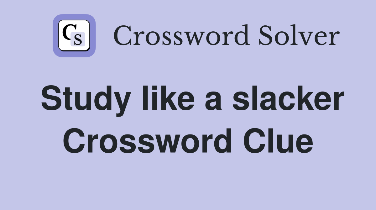Study like a slacker Crossword Clue