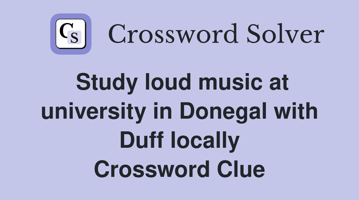 Study loud music at university in Donegal with Duff locally Crossword Clue