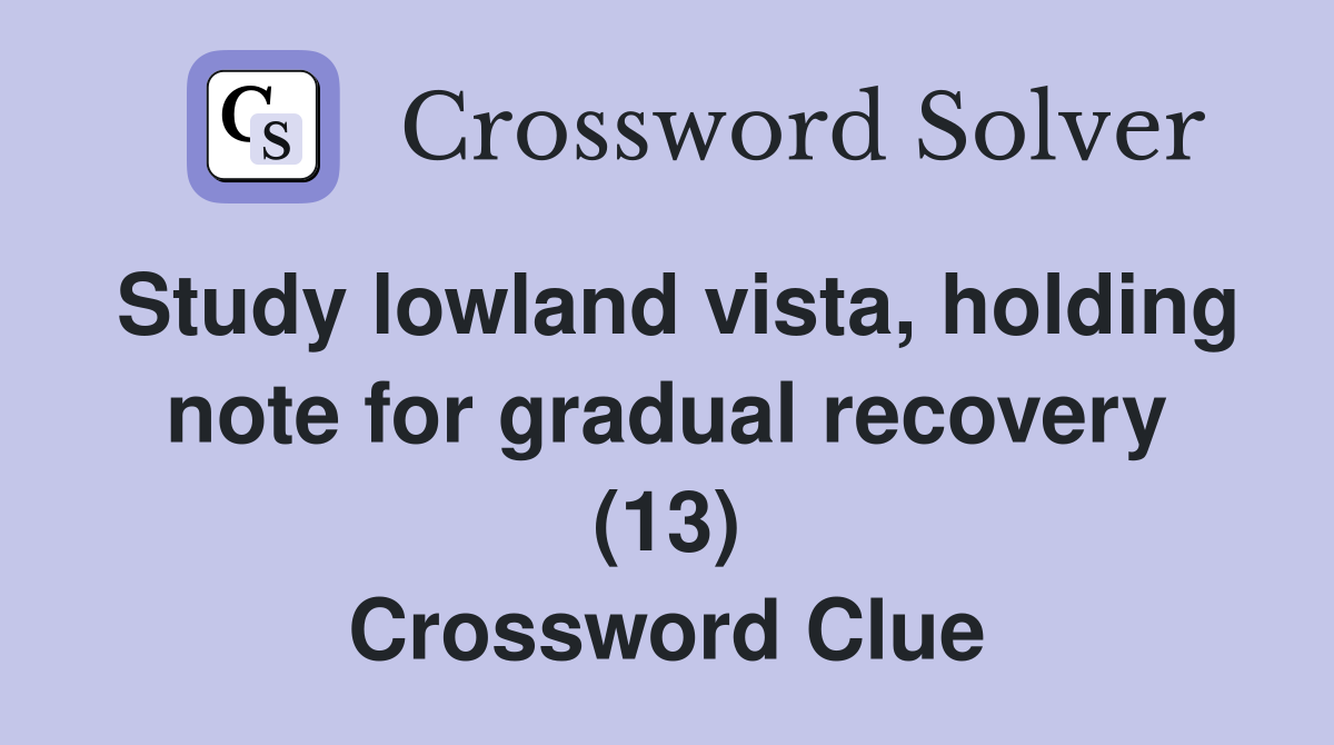 Study lowland vista, holding note for gradual recovery (13) Crossword Clue