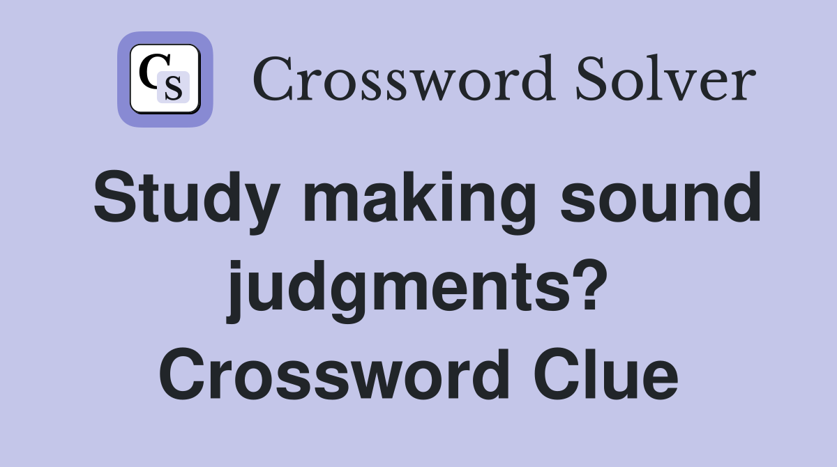 Study making sound judgments? Crossword Clue