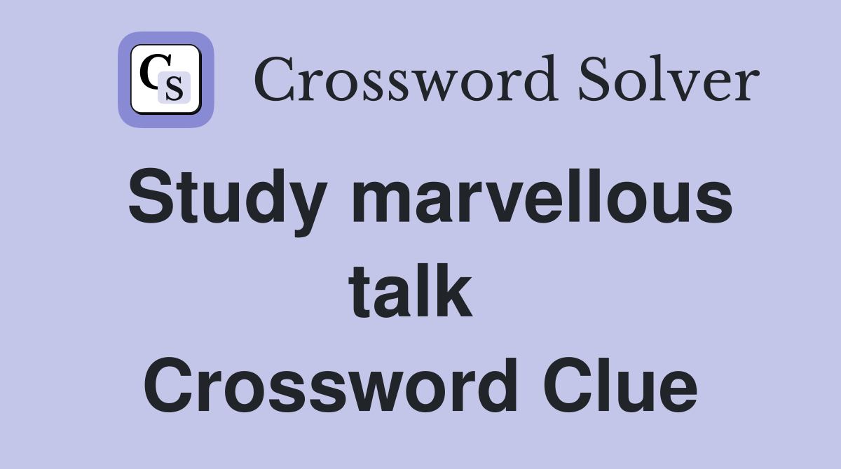 Study marvellous talk  Crossword Clue