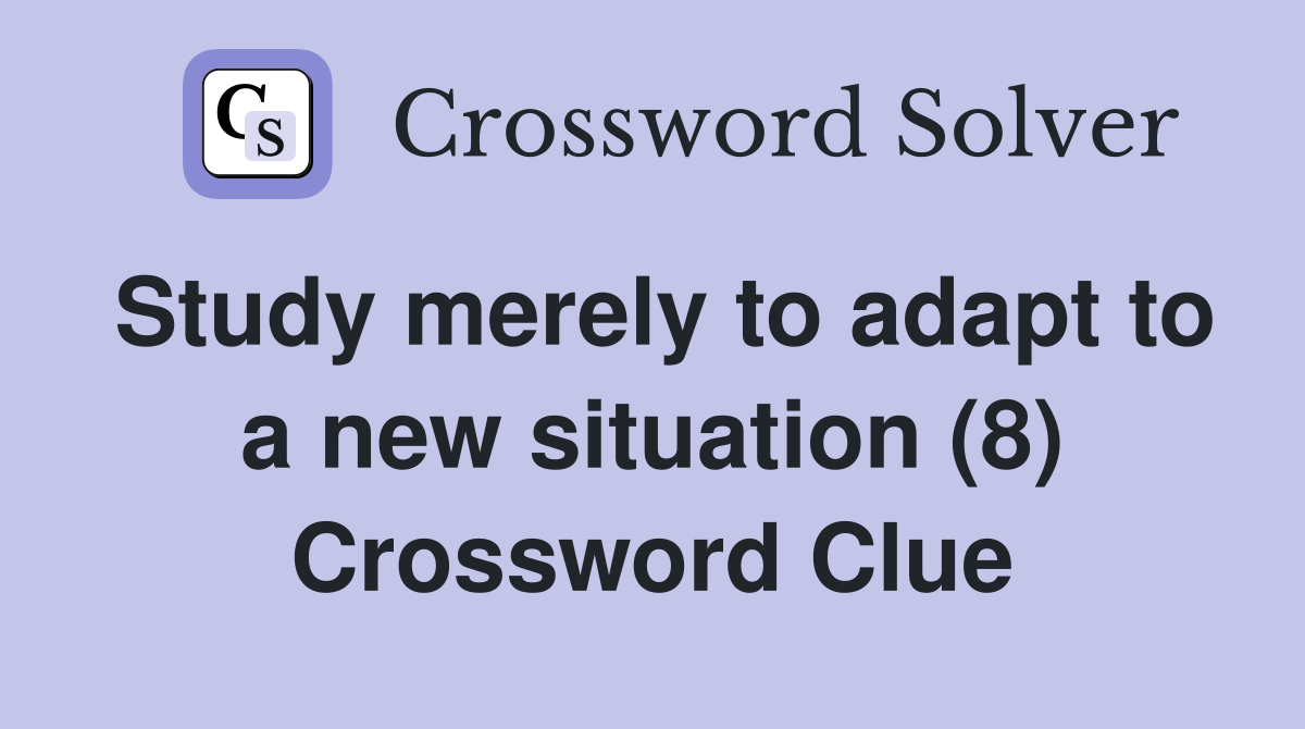 Study merely to adapt to a new situation (8) Crossword Clue