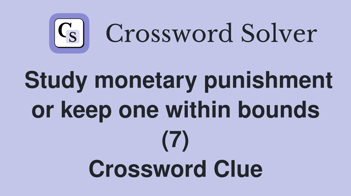 Study monetary punishment or keep one within bounds (7) Crossword Clue