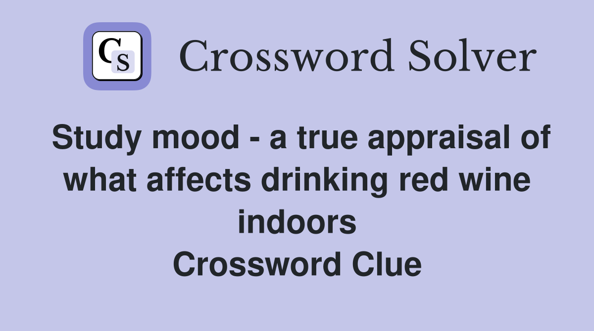 Study mood - a true appraisal of what affects drinking red wine indoors Crossword Clue