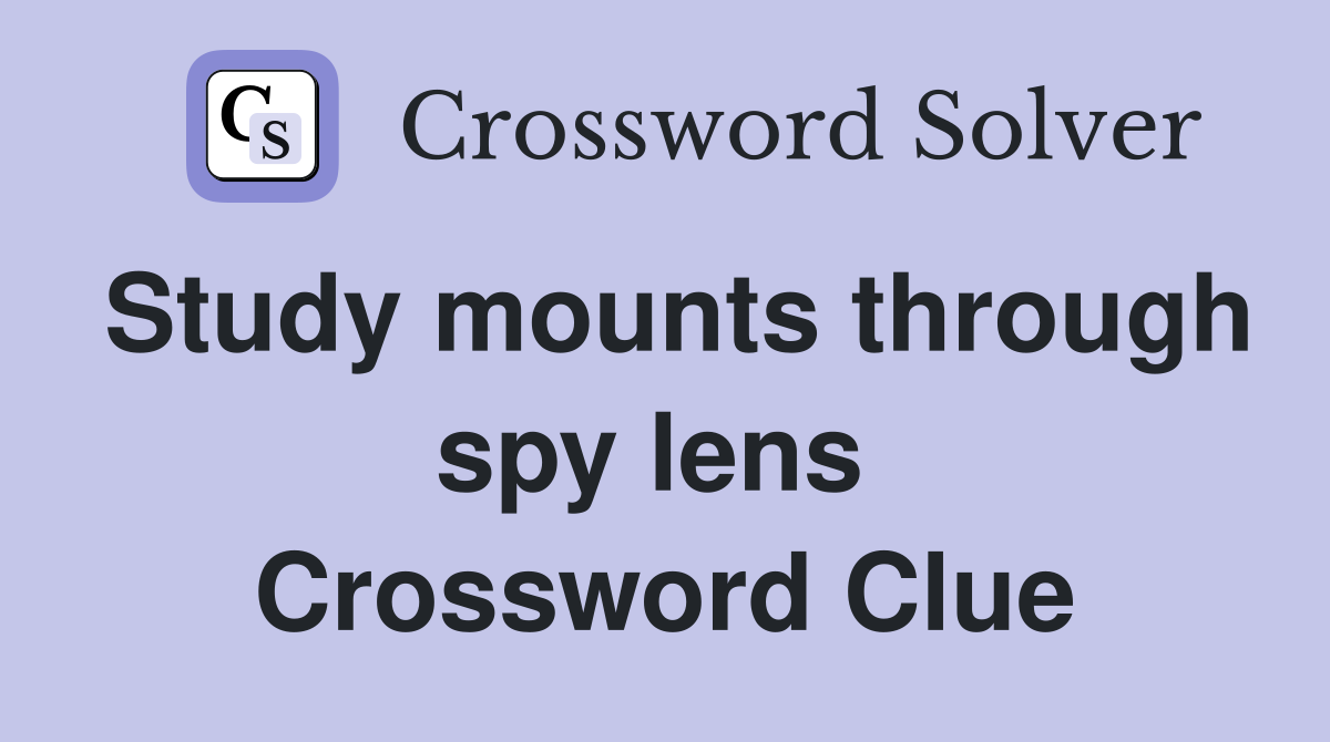 Study mounts through spy lens  Crossword Clue