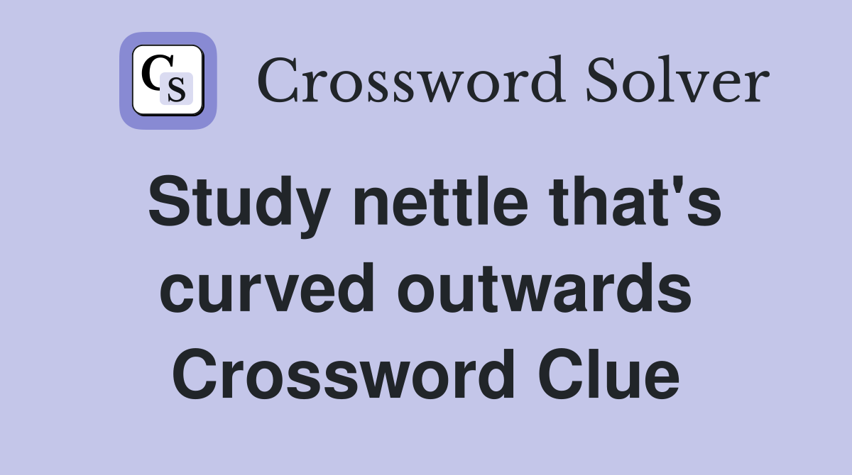 Study nettle that's curved outwards Crossword Clue
