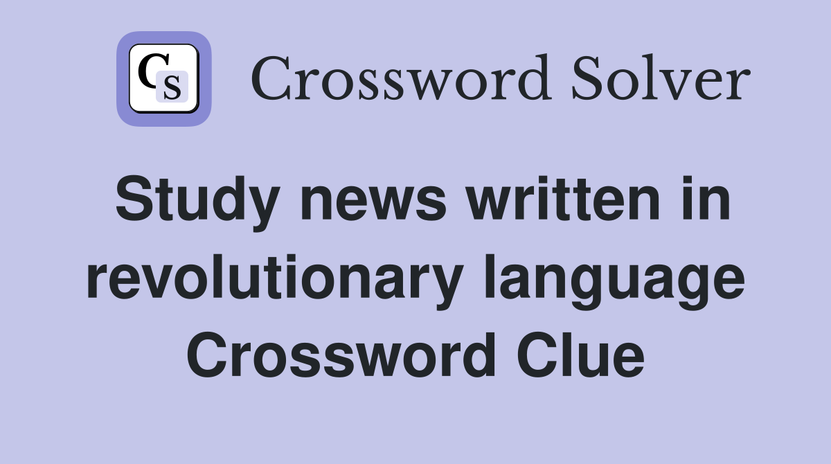 Study news written in revolutionary language Crossword Clue