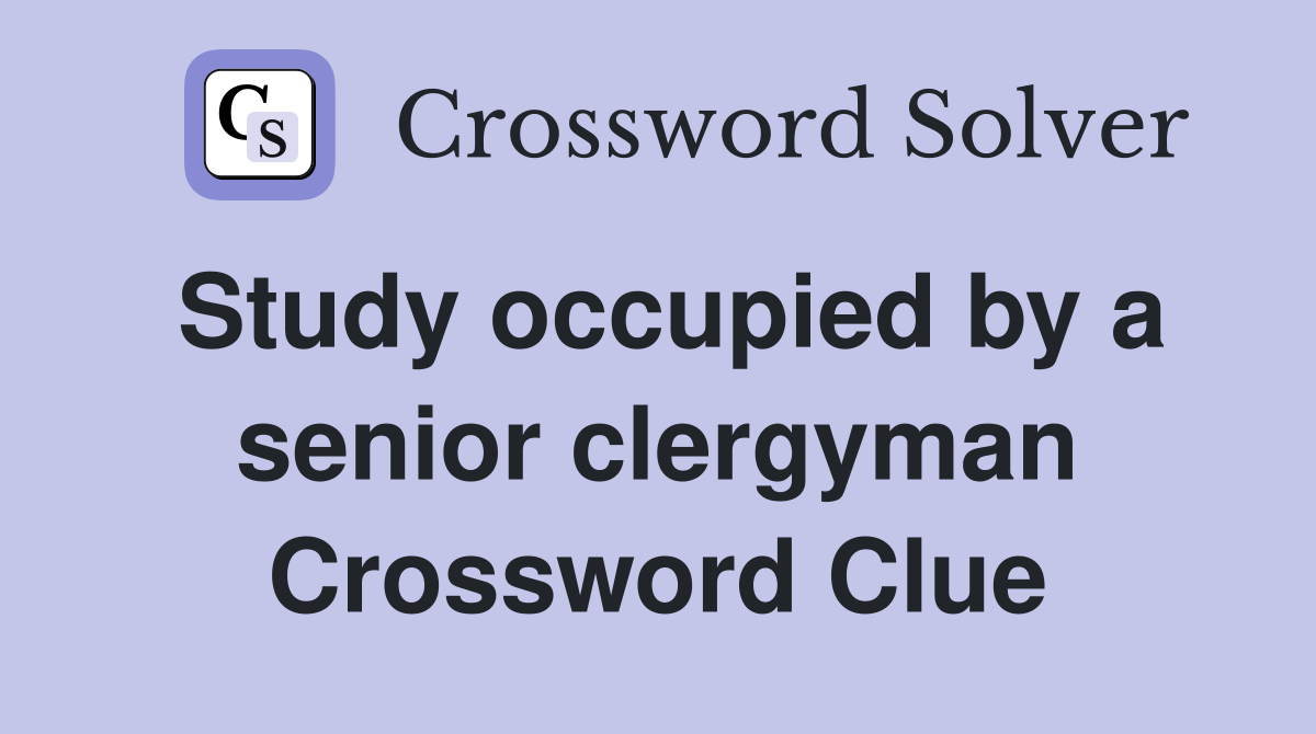Study occupied by a senior clergyman Crossword Clue