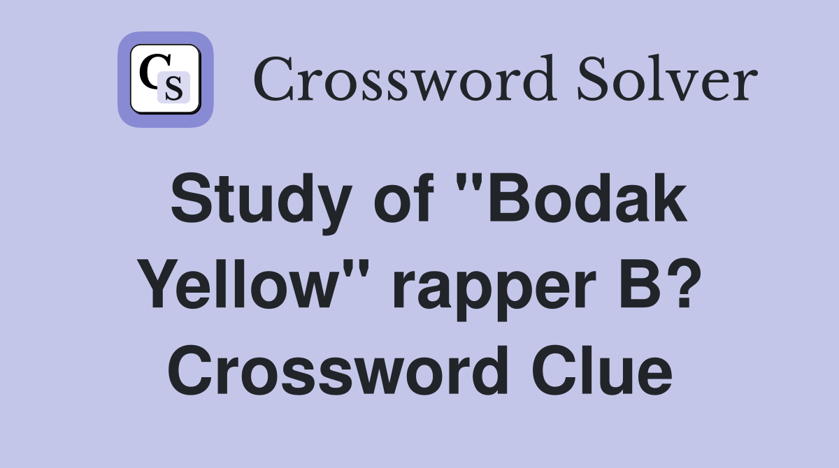 Study of "Bodak Yellow" rapper B? Crossword Clue