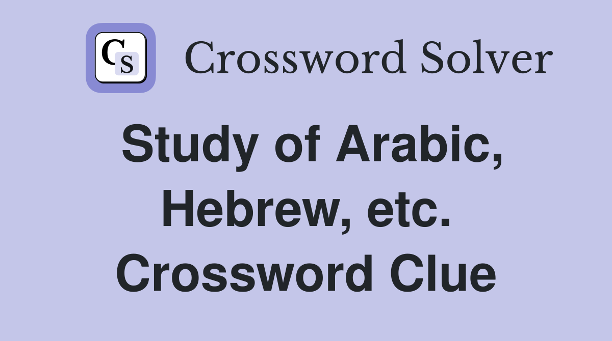 Study of Arabic, Hebrew, etc. Crossword Clue